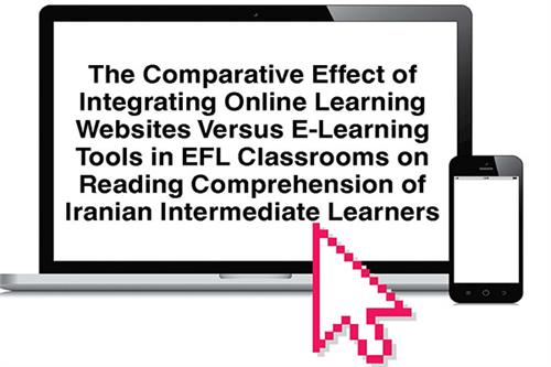 The Comparative Effect of Integrating Online Learning Websites Versus E-Learning Tools in EFL Classrooms on Reading Comprehension of Iranian Intermediate Learners
