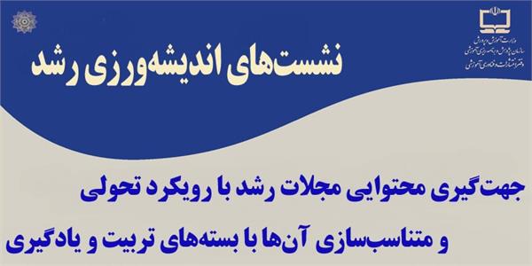 نشست هم‌اندیشی با موضوع «جهت‌گیری محتوایی مجلات رشد با رویکرد تحولی و متناسب‌سازی آن‌ها با بسته‌‌های تربیت و یادگیری» برگزار می‌شود