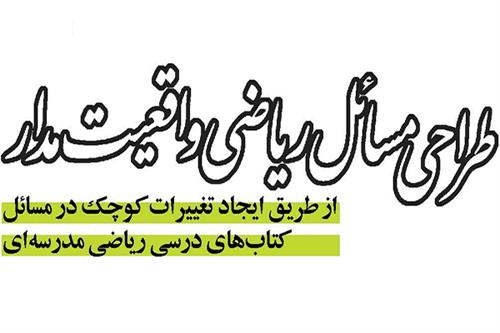 طراحی مسائل ریاضی واقعیت مدار از طریق ایجاد تغییرات کوچک در مسائل کتاب‌های درسی ریاضی مدرسه‌ای